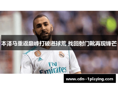 本泽马重返巅峰打破进球荒 找回射门靴再现锋芒 本泽马重返巅峰打破进球荒 找回射门靴再现锋芒