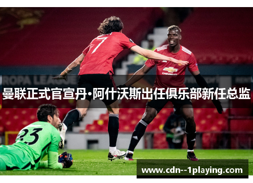 曼联正式官宣丹·阿什沃斯出任俱乐部新任总监 曼联正式官宣丹·阿什沃斯出任俱乐部新任总监